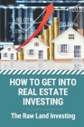 How To Get Into Real Estate Investing: The Raw Land Investing: Facts Of Real Estate Invesing By Savannah Kesby Cover Image