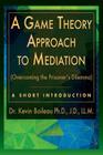 A Game Theory Approach to Mediation: Overcoming the Prisoner's Dilemma (Short Introduction #1) By Kevin Boileau Cover Image