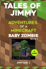 Tales of Jimmy: the Beginning: Adventures of a Minecraft Baby Zombie (An unofficial fiction story for kids) Book 1 By Jimmy Baby Z. Cover Image