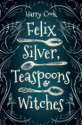 Felix Silver, Teaspoons & Witches By Harry Cook Cover Image