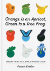 Orange Is an Apricot, Green Is a Tree Frog By Pascale Estellon Cover Image