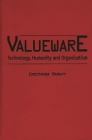 Valueware: Technology, Humanity and Organization (Praeger Studies on the 21st Century) By Christopher Barnatt Cover Image
