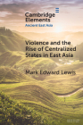 Violence and the Rise of Centralized States in East Asia By Mark Edward Lewis Cover Image