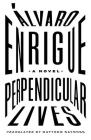 Perpendicular Lives (Mexican Literature) By Alvaro Enrigue, Matthew Raymond (Translator) Cover Image
