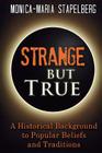 Strange but True: A Historical Background to Popular Beliefs and Traditions By Monica-Maria Stapelberg Cover Image