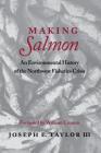 Making Salmon: An Environmental History of the Northwest Fisheries Crisis (Weyerhaeuser Environmental Books) By Joseph E. Taylor, William Cronon (Foreword by) Cover Image