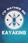 I'd Rather Be Kayaking: Log Your Kayak Trip (Kayaking Gifts for Navigating Your Trip) By Dt Productions Cover Image