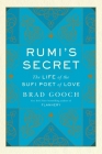 Rumi's Secret: The Life of the Sufi Poet of Love Cover Image