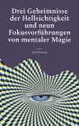 Drei Geheimnisse der Hellsichtigkeit und neun Fokusvorführungen von mentaler Magie: Praktische Anleitung für Einsteiger By Aleh Nahorny Cover Image