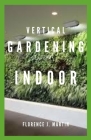 Vertical Gardening Indoor: A vertical garden is a technique used to grow plants on a vertically suspended panel by using hydroponics. Cover Image