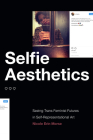 Selfie Aesthetics: Seeing Trans Feminist Futures in Self-Representational Art By Nicole Erin Morse Cover Image