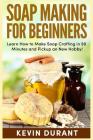 Soap Making for Beginners: Learn How to Make Soap Crafting in 90 Minutes and Pickup a New Hobby! Cover Image