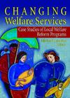 Changing Welfare Services: Case Studies of Local Welfare Reform Programs (Haworth Health and Social Policy) By Michael J. Austin, Marvin D. Feit Cover Image