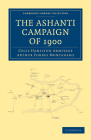 The Ashanti Campaign of 1900 (Cambridge Library Collection - African Studies) By Cecil Hamilton Armitage, Arthur Forbes Montanaro Cover Image