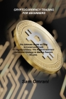 Cryptocurrency Trading for Beginners: The Ultimate Guide on How to Invest and Trade in Cryptocurrency. The Right Investment Advanced Strategy to Make By Sam Omrani Cover Image