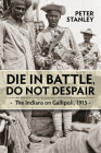 Die in Battle, Do Not Despair: The Indians on Gallipoli 1915 By Peter Stanley Cover Image