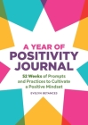 A Year of Positivity Journal: 52 Weeks of Prompts and Practices to Cultivate a Positive Mindset By Evelyn Betances Cover Image