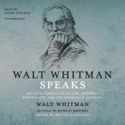 Walt Whitman Speaks Lib/E: His Final Thoughts on Life, Writing, Spirituality, and the Promise of America By Walt Whitman, Horace Traubel (Contribution by), Brenda Wineapple (Editor) Cover Image