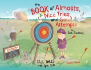 The Book of Almosts, Nice Tries, and Good Attempts: Tall Tales with Epic Fails By Seth Goldberg, Stephen Stone (Illustrator) Cover Image