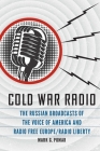 Cold War Radio: The Russian Broadcasts of the Voice of America and Radio Free Europe/Radio Liberty By Dr. Mark G. Pomar Cover Image