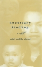 Necessary Kindling: Poems By Anjail Rashida Ahmad Cover Image