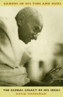 Gandhi in His Time and Ours: The Global Legacy of His Ideas By David Hardiman Cover Image
