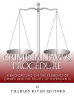 Criminal Law & Procedure: A Background on the Elements of Crimes and the Rights of Defendants By Charles River Editors Cover Image