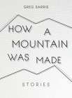 How a Mountain Was Made: Stories By Greg Sarris Cover Image