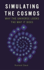 Simulating the Cosmos: Why the Universe Looks the Way It Does By Romeel Davé Cover Image