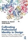 Cultivating Professional Identity in Design: Empathy, Creativity, Collaboration, and Seven More Cross-Disciplinary Skills By Monica W. Tracey, John Baaki Cover Image