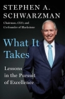 What It Takes: Lessons in the Pursuit of Excellence By Stephen A. Schwarzman Cover Image