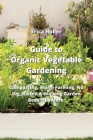 Guide to Organic Vegetable Gardening: Composting, Worm Farming, No Dig, Raised & Wicking Garden Beds Plus More Cover Image