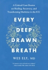 Every Deep-Drawn Breath: A Critical Care Doctor on Healing, Recovery, and Transforming Medicine in the ICU By Dr Wes Ely Cover Image