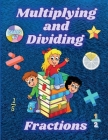 Multiplying and Dividing Fractions Grades 4 - 7: Practice Basic Math Facts Multiplication and Division Workbook By Henriette Wilkins Cover Image