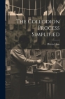The Collodion Process Simplified By Charles Hunt (Chemist ). Cover Image