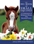 The Big Book of Small Equines: A Celebration of Miniature Horses and Shetland Ponies By Johnny Robb, Jan Westmark Cover Image