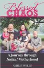 Blessed Chaos: A Journey through Instant Motherhood By Ashley Wells Cover Image