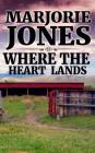 Where The Heart Lands By Marjorie Jones Cover Image