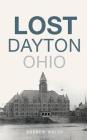 Lost Dayton, Ohio By Andrew Walsh Cover Image