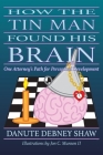 How the Tin Man Found His Brain: One Attorney's Path for Perceptual Development By Danute Debney Shaw, II Munson, Jon C. (Illustrator) Cover Image