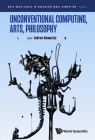 Unconventional Computing, Arts, Philosophy By Andrew Adamatzky (Editor) Cover Image