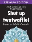 Adult Coloring Books Swear words: Shut up twatwaffle: Escape the Bullshit of your day: Stress Relieving Swear Words black background Designs (Volume 1 By Adult Coloring Books, Swear Word Coloring Book, Adult Colouring Books Cover Image
