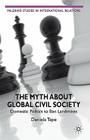 The Myth about Global Civil Society: Domestic Politics to Ban Landmines (Palgrave Studies in International Relations) By D. Tepe Cover Image
