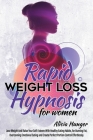 Rapid Weight Loss Hypnosis for Women: Stop Emotional Eating, Burn Fat Naturally, and Raise Your Motivation and Self-Esteem with Meditation, Self-Hypno By Alicia Hunger Cover Image