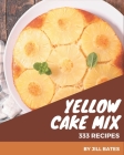 333 Yellow Cake Mix Recipes: Home Cooking Made Easy with Yellow Cake Mix Cookbook! Cover Image