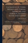 Catalogue of Coins, Medals and Tokens, American and Foreign, in Gold, Silver and Copper: Together With a Variety of Stone Implements, and Other Relics Cover Image