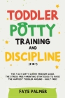 Toddler Potty Training & Discipline (2 in 1): The 7 Day Dirty Diaper Freedom Guide. The Stress Free Parenting Strategies To Raise The Happiest Toddler Cover Image