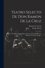Teatro Selecto De Don Ramon De La Cruz: Coleccion Completa De Sus Mejores Sainetes, Precedida De Una Biografía Por Roque Barcia... Cover Image