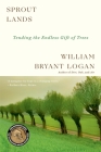 Sprout Lands: Tending the Endless Gift of Trees By William Bryant Logan Cover Image