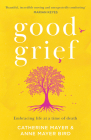 Good Grief: Embracing Life at a Time of Death By Catherine Mayer, Anne Mayer Bird Cover Image